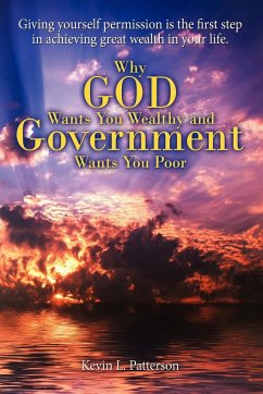 Why God Wants You Wealthy and Government Wants You Poor - Patterson, Kevin L.