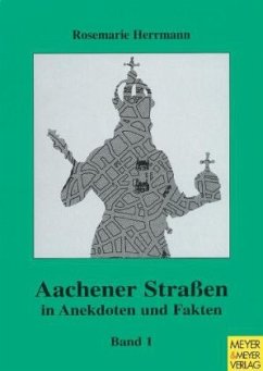 Aachener Straßen in Anekdoten und Fakten. Bd.1 Aachener Straßen in Anekdoten und Fakten. Bd.1