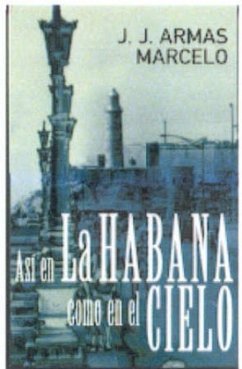 Asi en La Habana como en el cielo - Armas Marcelo, J. J.