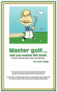 Master Golf...and You Master Life Itself - Pugh, Kurt