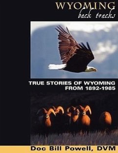 Wyoming Back Tracks: True Stories of Wyoming from 1892-1985 - Powell, Doc Bill