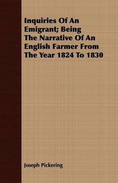 Inquiries Of An Emigrant; Being The Narrative Of An English Farmer From The Year 1824 To 1830 - Pickering, Joseph