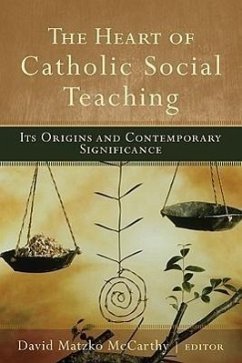 The Heart of Catholic Social Teaching: Its Origin and Contemporary Significance - McCarthy, David Matzko