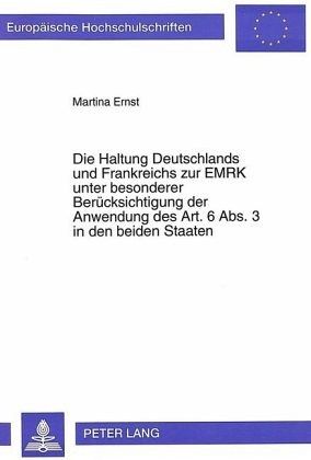 Die Haltung Deutschlands und Frankreichs zur EMRK unter besonderer Berücksichtigung der Anwendung des Art. 6 Abs. 3 in d Die Haltung Deutschlands und Frankreichs zur EMRK unter besonderer Berücksichtigung der Anwendung des Art. 6 Abs. 3 in d