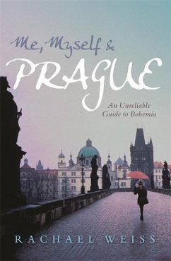 Me, Myself & Prague: An Unreliable Guide to Bohemia - Weiss, Rachael