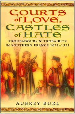 Courts of Love, Castles of Hate: Troubadours & Trobairitz in Southern France 1071-1321 Cover Courts of Love, Castles of Hate: Troubadours & Trobairitz in Southern France 1071-1321