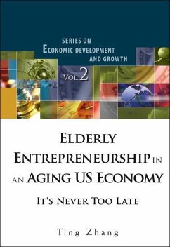 Elderly Entrepreneurship in an Aging Us Economy: It's Never Too Late - Zhang, Ting