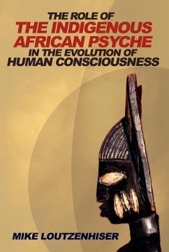 THE ROLE OF THE INDIGENOUS AFRICAN PSYCHE IN THE EVOLUTION OF HUMAN CONSCIOUSNESS - Loutzenhiser, Mike