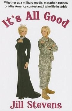 It's All Good: Whether as a Military Medic, Marathon Runner, or Miss America Contestant, I Take Life in Stride - Stevens, Jill