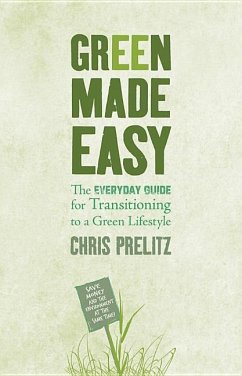 Green Made Easy: The Everyday Guide for Transitioning to a Green Lifestyle - Prelitz, Chris