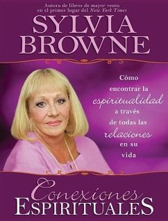 Conexiones Espirituales: Como Encontrar la Espiritualidad A Traves de Todas las Relaciones en su Vida - Browne, Sylvia