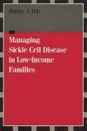 Managing Sickle Cell Disease in Low Income Families - Hill, Shirley A.