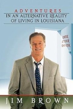 Adventures in an Alternative Reality of Living in Louisiana - Brown, Jim