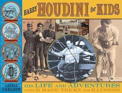Harry Houdini for Kids: His Life and Adventures with 21 Magic Tricks and Illusions Volume 29 - Carlson, Laurie