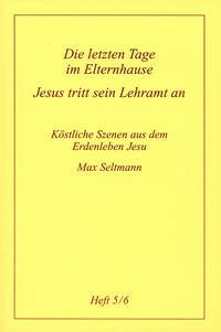 Köstliche Szenen aus dem Erdenleben Jesu / Die letzen Tage im Elternhause /Jesus tritt sein Lehramt an - Seltmann, Max