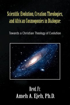 Scientific Evolution, Creation Theologies, and African Cosmogonies in Dialogue - Ejeh, Revd Fr Ameh a. Ph. D.; Ejeh, Ameh Ambrose