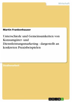Unterschiede und Gemeinsamkeiten von Konsumgüter- und Dienstleistungsmarketing - dargestellt an konkreten Praxisbeispielen - Frankenhauser, Martin