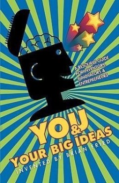 You and Your Big Ideas - A Resource Guide for Inventors, Innovators and Entrepreneurs - Fried, Brian