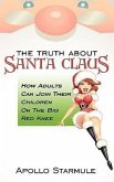 The Truth about Santa Claus: How Adults Can Join Their Children On The Big Red Knee