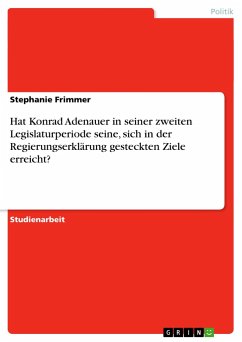 Hat Konrad Adenauer in seiner zweiten Legislaturperiode seine, sich in der Regierungserklärung gesteckten Ziele erreicht? - Frimmer, Stephanie