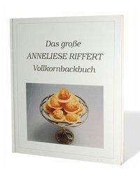 Das grosse Anneliese Riffert Vollkornbackbuch - Riffert, Anneliese