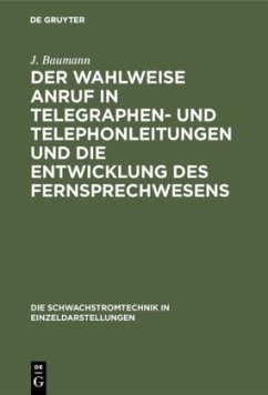 Der wahlweise Anruf in Telegraphen- und Telephonleitungen und die Entwicklung des Fernsprechwesens - Baumann, J.