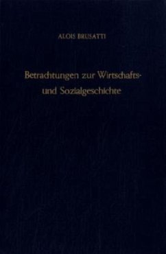 Betrachtungen zur Wirtschafts- und Sozialgeschichte. - Brusatti, Alois