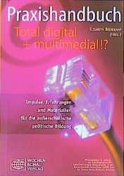 Praxishandbuch. Total digital und multimedial!?
