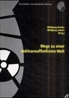 Wege zu einer nuklearwaffenfreien Welt - Bender, Wolfgang / Liebert, Wolfgang (Hgg.)