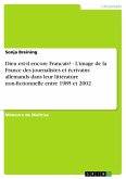 Dieu est-il encore Francais? - L¿image de la France des journalistes et écrivains allemands dans leur littérature non-fictionnelle entre 1985 et 2002