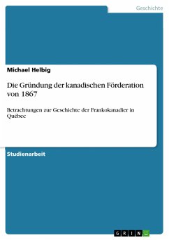 Die Gründung der kanadischen Förderation von 1867 - Helbig, Michael