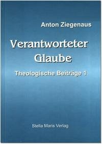 Verantworteter Glaube. Theologische Beiträge / Verantworteter Glaube - Ziegenaus, Anton