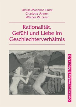 Rationalität, Gefühl und Liebe im Geschlechterverhältnis - Ernst, Ursula Marianne; Annerl, Charlotte; Ernst, Werner W.