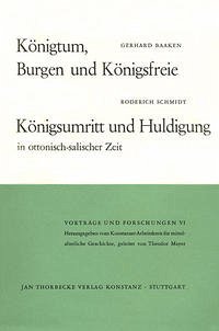 Königtum, Burgen und Königsfreie. Königsumritt und Huldigungen in ottonisch-salischer Zeit - Baaken, Gerhard; Schmidt, Roderich
