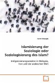 Islamisierung der Soziologie oder Soziologisierung des Islam?