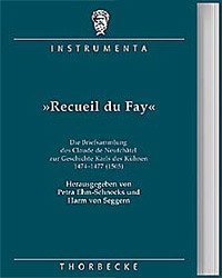 'Recueil du Fay'- Die Briefsammlung des Claude de Neufchâtel zur Geschichte Karls des Kühnen 1474-1477 (1505) - Ehm-Schnocks, Petra / Seggern, Harm von (Hgg.)