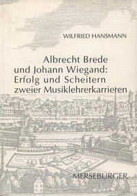 Albrecht Brede und Johann Wiegand: Erfolg und Scheitern zweier Musiklehrerkarrieren - Hansmann, Wilfried