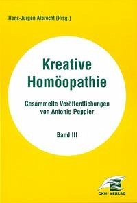 Kreative Homöopathie - Gesammelte Veröffentlichungen / Kreative Homöopathie Gesammelte Veröffentlichungen - Peppler, Antonie