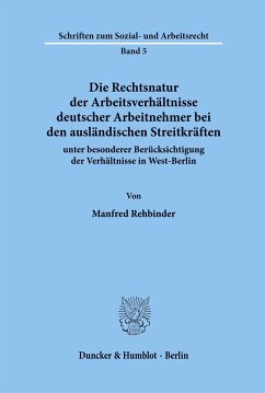 Die Rechtsnatur der Arbeitsverhältnisse deutscher Arbeitnehmer bei den ausländischen Streitkräften unter besonderer Berücksichtigung der Verhältnisse in West-Berlin. - Rehbinder, Manfred