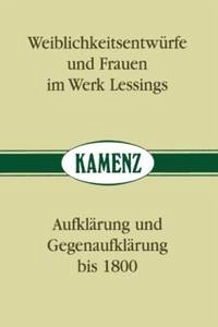 Weiblichkeitsentwürfe und Frauen im Werk Lessings /Aufklärung und Gegenaufklärung bis 1800