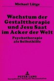 Wachstum der Gestalttherapie und Jesu Saat im Acker der Welt Wachstum der Gestalttherapie und Jesu Saat im Acker der Welt