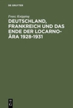 Deutschland, Frankreich und das Ende der Locarno-Ära 1928¿1931 - Knipping, Franz