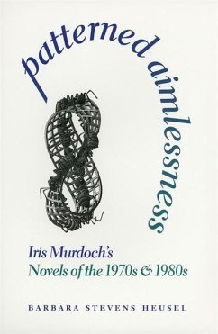 Patterned Aimlessness: Iris Murdoch's Novels of the 1970s and 1980s - Heusel, Barbara Stevens