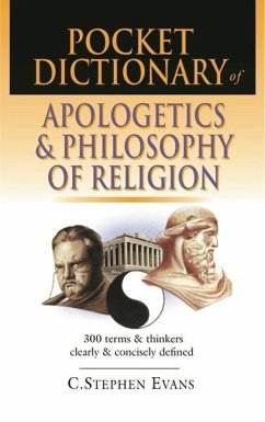 Pocket Dictionary of Apologetics & Philosophy of Religion: 300 Terms and Thinkers Clearly and Concisely Defined - Evans, C. Stephen