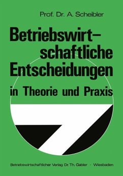 Betriebswirtschaftliche Entscheidungen in Theorie und Praxis - Scheibler, Albert