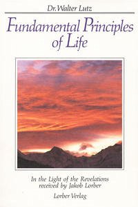 Fundamental Principles of Life. According to the revelations received by Jacob Lorber