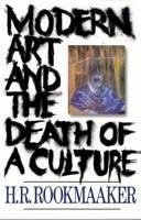 Modern Art and The Death of a Culture - Rookmaaker, H R