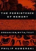 The Persistence of Memory: Organism, Myth, Text - Kuberski, Philip