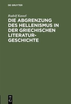 Die Abgrenzung des Hellenismus in der griechischen Literaturgeschichte - Kassel, Rudolf