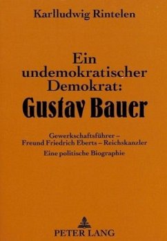 Ein undemokratischer Demokrat: Gustav Bauer - Rintelen, Karlludwig